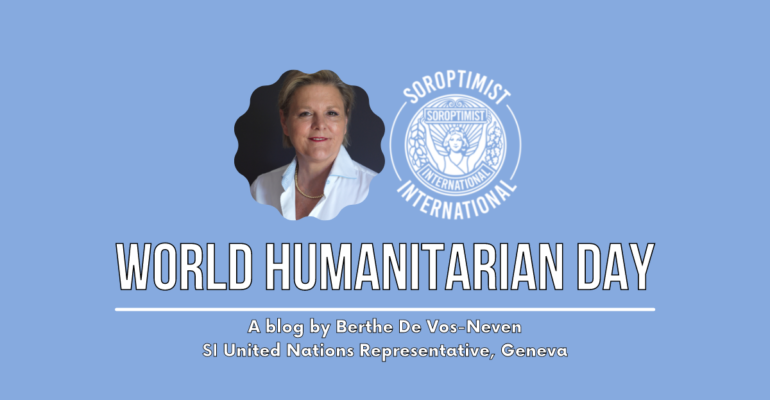Centre left: head and shoulders photo of author smiling. Centre right: white Soroptimist International logo. Below, white text reads: World Humanitarian Day, a blog by Berthe De Vos - Neven SI United Nations Representative, Geneva
