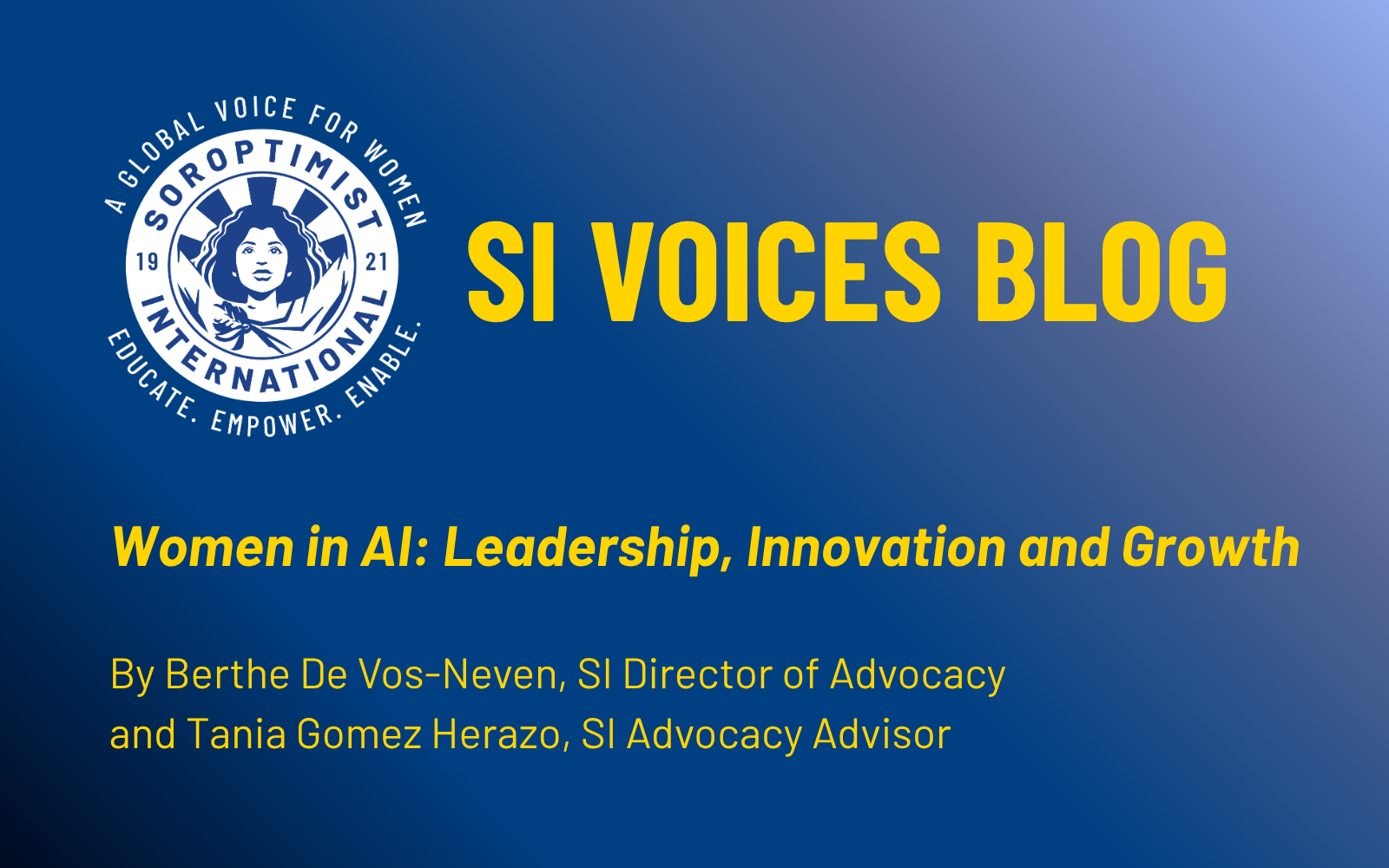 A Soroptimist International promotional graphic with a blue gradient background and the SI emblem on the left. Yellow text on the right reads “SI Voices Blog,” followed by the article title “Women in AI: Leadership, Innovation and Growth” and the credit “By Berthe De Vos‑Neven, SI Director of Advocacy, and Tania Gomez Herazo, SI Advocacy Advisor.”